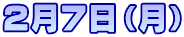 2月7日(月)