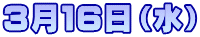 3月16日(水)